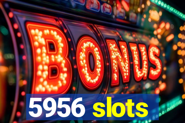 5956 slots